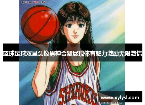 篮球足球双星头像男神合璧展现体育魅力激励无限激情