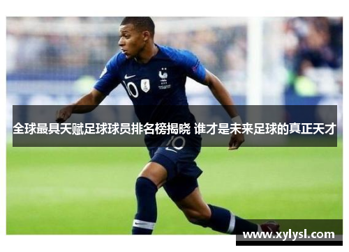 全球最具天赋足球球员排名榜揭晓 谁才是未来足球的真正天才